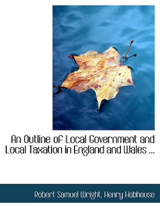 Knjiga Outline of Local Government and Local Taxation in England and Wales ... Henry Hobhouse Robert Samuel Wright