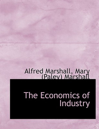 Könyv Economics of Industry Mary (Paley) Marshall Alfred Marshall
