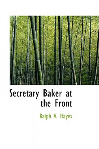Kniha Secretary Baker at the Front Ralph A Hayes