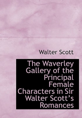 Książka Waverley Gallery of the Principal Female Characters in Sir Walter Scotta 's Romances Sir Walter Scott