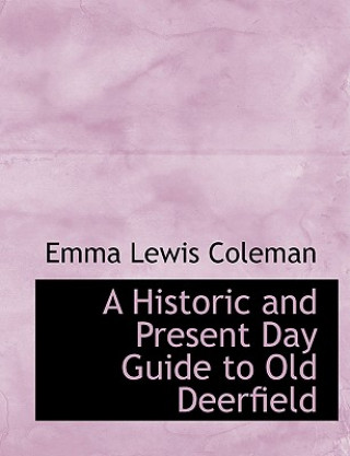 Książka Historic and Present Day Guide to Old Deerfield Emma Lewis Coleman