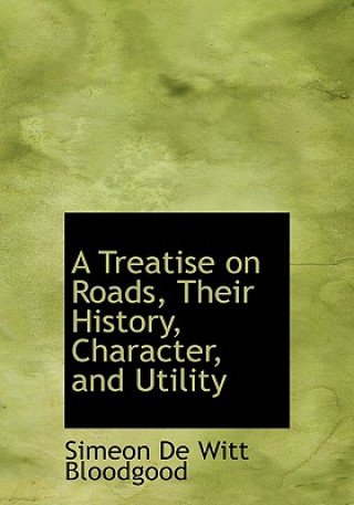 Könyv Treatise on Roads, Their History, Character, and Utility Simeon De Witt Bloodgood