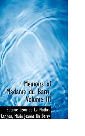 Książka Memoirs of Madame Du Barri, Volume III Marie Jeanne D Lacon De La Mothe-Langon