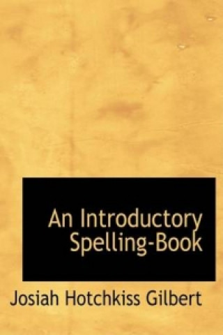 Carte Introductory Spelling-Book Josiah Hotchkiss Gilbert