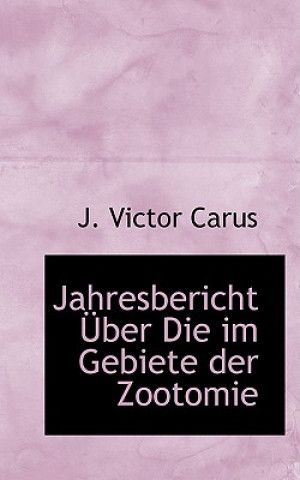 Buch Jahresbericht a Ber Die Im Gebiete Der Zootomie J Victor Carus