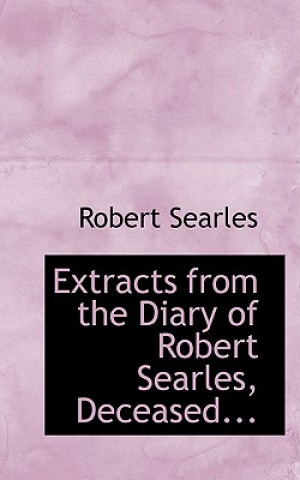 Książka Extracts from the Diary of Robert Searles, Deceased... Robert Searles