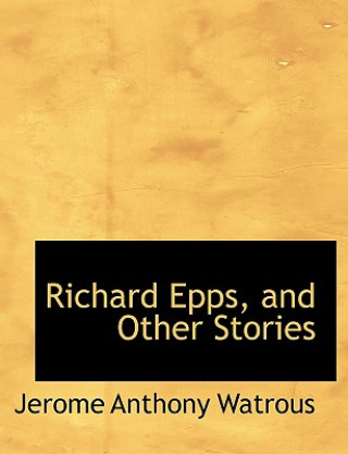 Carte Richard Epps, and Other Stories Jerome Anthony Watrous
