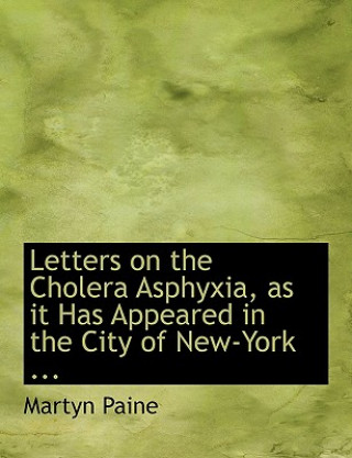 Kniha Letters on the Cholera Asphyxia, as It Has Appeared in the City of New-York ... Martyn Paine