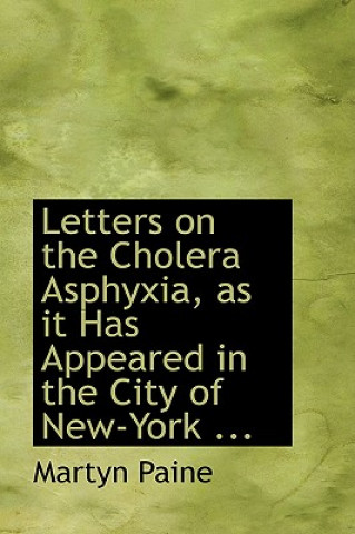 Buch Letters on the Cholera Asphyxia, as It Has Appeared in the City of New-York ... Martyn Paine