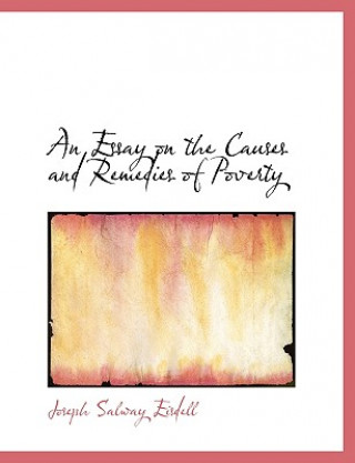 Könyv Essay on the Causes and Remedies of Poverty Joseph Salway Eisdell