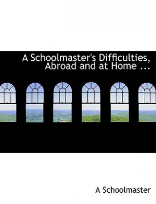 Carte Schoolmaster's Difficulties, Abroad and at Home ... A School Master