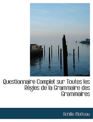 Könyv Questionnaire Complet Sur Toutes Les Raugles de La Grammaire Des Grammaires Achille Motteau