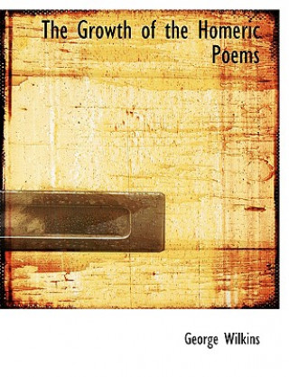 Könyv Growth of the Homeric Poems George Wilkins