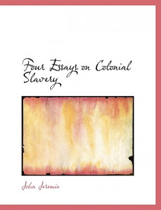 Livre Four Essays on Colonial Slavery John Jeremie