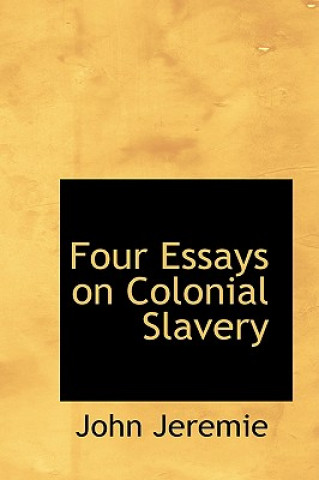 Livre Four Essays on Colonial Slavery John Jeremie