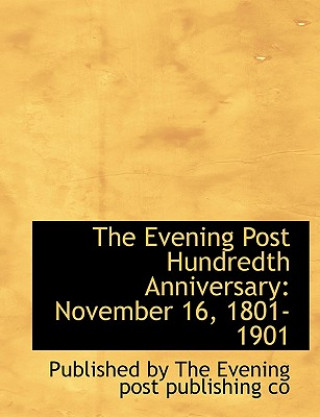 Kniha Evening Post Hundredth Anniversary Publi By the Evening Post Publishing Co