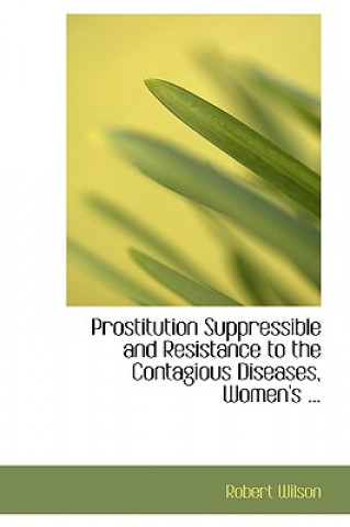 Carte Prostitution Suppressible and Resistance to the Contagious Diseases, Women's ... Robert Wilson