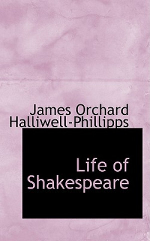 Kniha Life of Shakespeare J O Halliwell-Phillipps