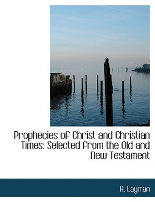 Carte Prophecies of Christ and Christian Times A Layman