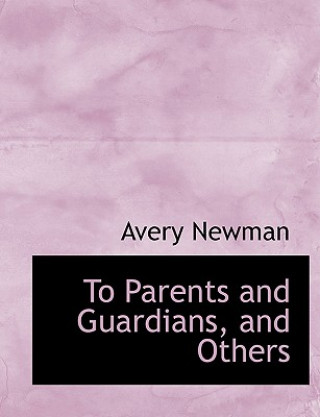 Knjiga To Parents and Guardians, and Others Avery Newman