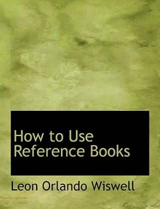 Knjiga How to Use Reference Books Leon Orlando Wiswell