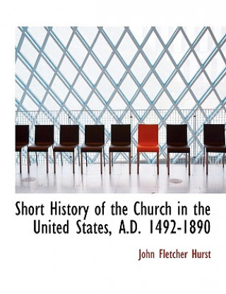 Carte Short History of the Church in the United States, A.D. 1492-1890 John Fletcher Hurst
