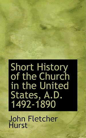 Książka Short History of the Church in the United States, A.D. 1492-1890 John Fletcher Hurst