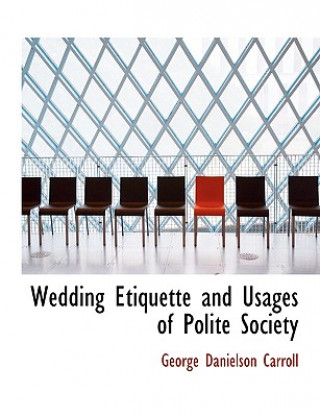 Könyv Wedding Etiquette and Usages of Polite Society George Danielson Carroll
