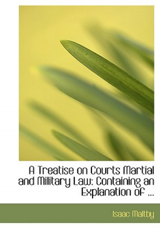 Könyv Treatise on Courts Martial and Military Law Isaac Maltby