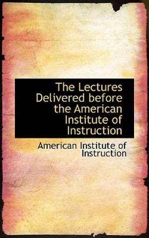 Carte Lectures Delivered Before the American Institute of Instruction American Institute of Instruction