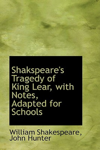 Kniha Shakspeare's Tragedy of King Lear, with Notes, Adapted for Schools John Hunter William Shakespeare