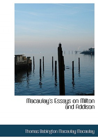 Carte Macaulay's Essays on Milton and Addison Thomas Babington Macaulay Macaulay