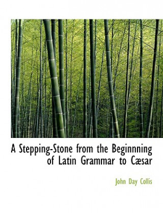 Knjiga Stepping-Stone from the Beginnning of Latin Grammar to Cabsar John Day Collis