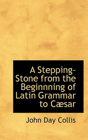 Libro Stepping-Stone from the Beginnning of Latin Grammar to Cabsar John Day Collis