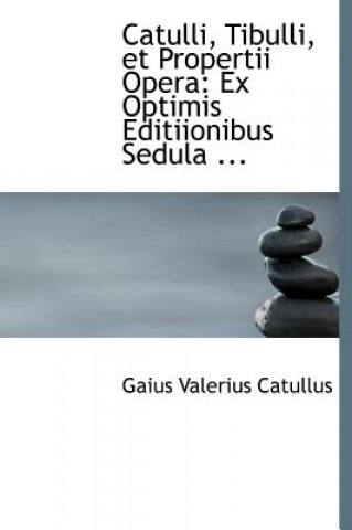 Könyv Catulli, Tibulli, Et Propertii Opera Professor Gaius Valerius Catullus
