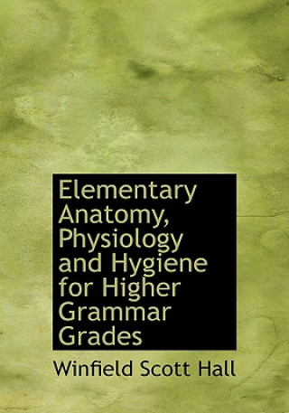 Könyv Elementary Anatomy, Physiology and Hygiene for Higher Grammar Grades Winfield Scott Hall