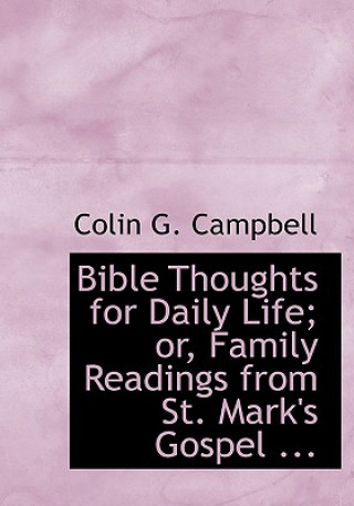 Книга Bible Thoughts for Daily Life; Or, Family Readings from St. Mark's Gospel ... Colin G Campbell