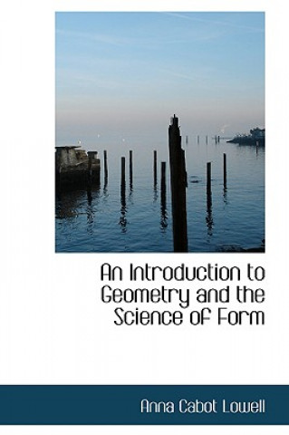 Carte Introduction to Geometry and the Science of Form Anna Cabot Lowell