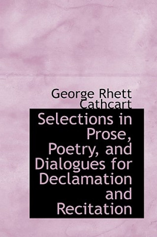 Książka Selections in Prose, Poetry, and Dialogues for Declamation and Recitation George Rhett Cathcart