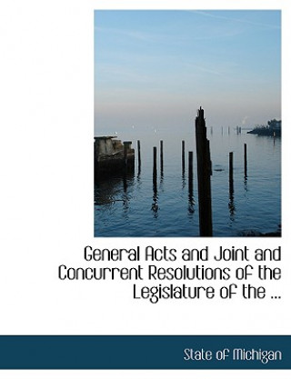 Kniha General Acts and Joint and Concurrent Resolutions of the Legislature of the ... State Of Michigan