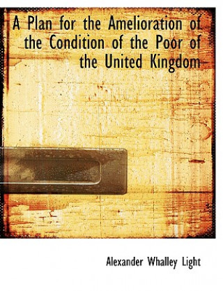 Книга Plan for the Amelioration of the Condition of the Poor of the United Kingdom Alexander Whalley Light
