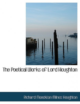 Książka Poetical Works of Lord Houghton Richard Monckton Milnes Houghton