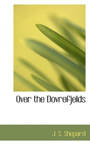 Книга Over the Dovrefjelds J S Shepard