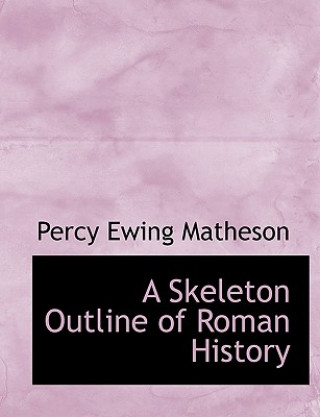 Könyv Skeleton Outline of Roman History Percy Ewing Matheson