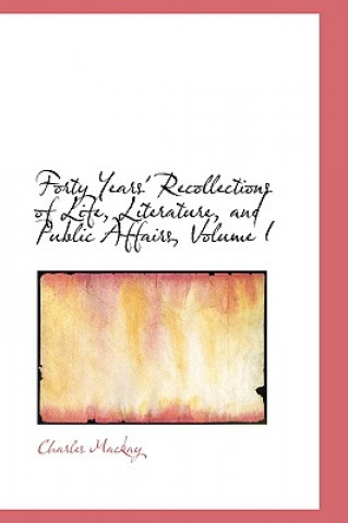 Carte Forty Years' Recollections of Life, Literature, and Public Affairs, Volume I Charles MacKay