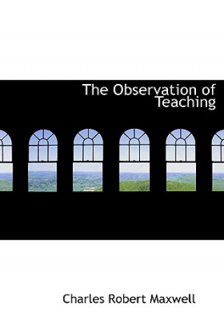 Kniha Observation of Teaching Charles Robert Maxwell