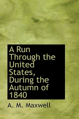 Knjiga Run Through the United States, During the Autumn of 1840 A M Maxwell