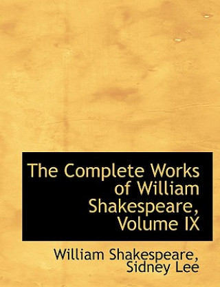 Könyv Complete Works of William Shakespeare, Volume IX Sidney Lee William Shakespeare