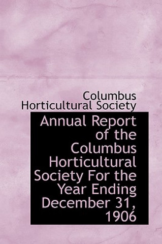 Carte Annual Report of the Columbus Horticultural Society for the Year Ending December 31, 1906 Columbus Horticultu Society