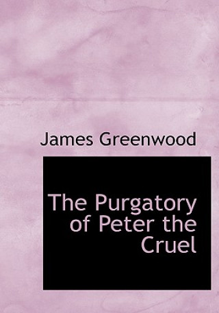 Könyv Purgatory of Peter the Cruel James Greenwood